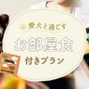 【ドッグフレンドリールーム】愛犬と過ごすお部屋食プランのペットと泊まれるプラン